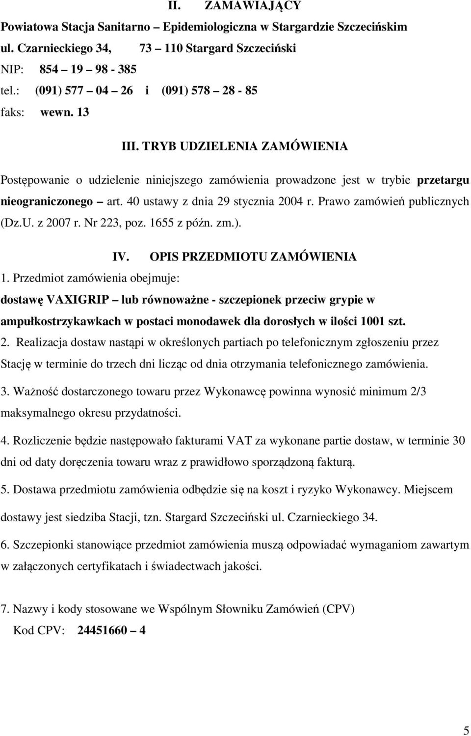 40 ustawy z dnia 29 stycznia 2004 r. Prawo zamówień publicznych (Dz.U. z 2007 r. Nr 223, poz. 1655 z późn. zm.). IV. OPIS PRZEDMIOTU ZAMÓWIENIA 1.
