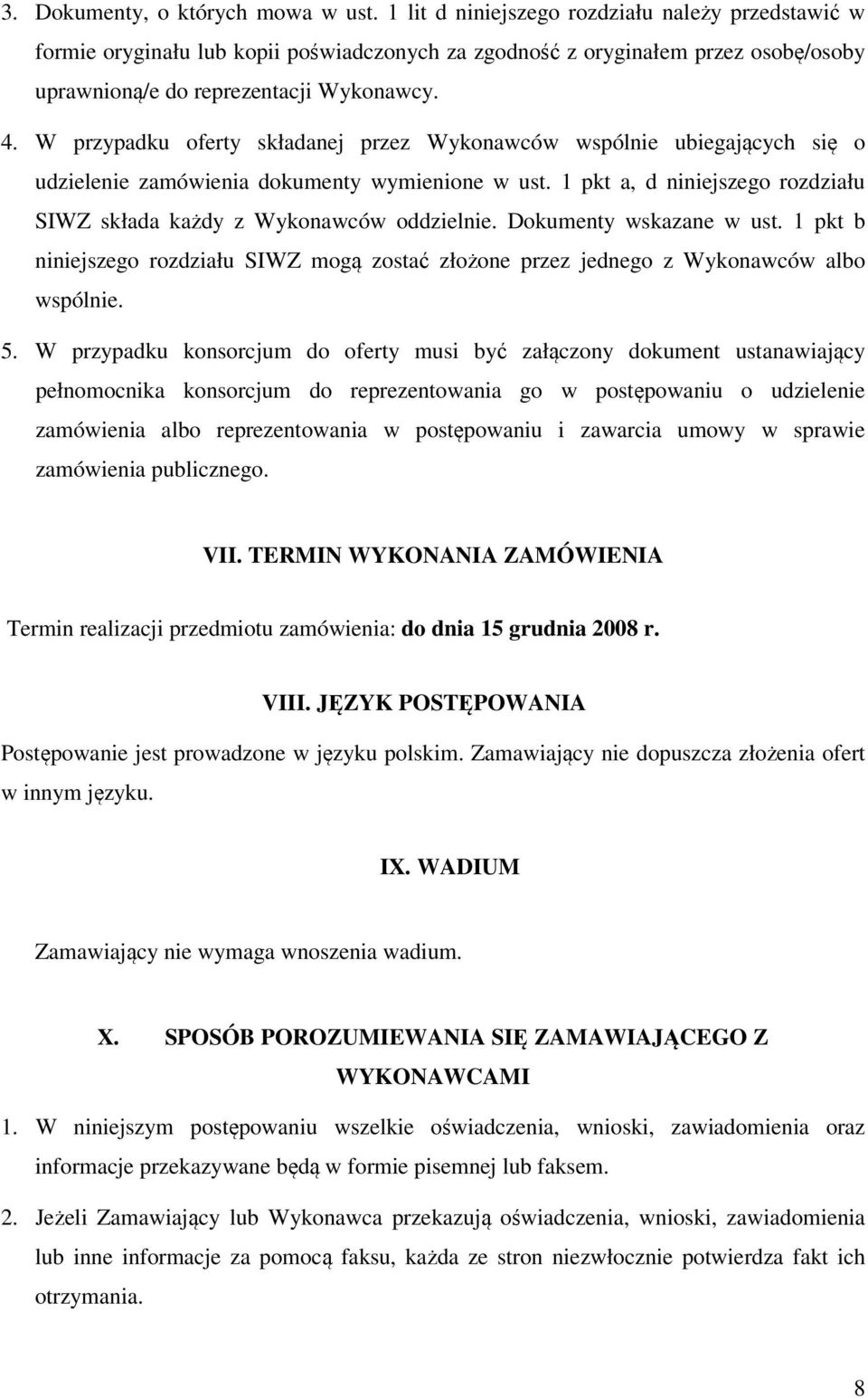 W przypadku oferty składanej przez Wykonawców wspólnie ubiegających się o udzielenie zamówienia dokumenty wymienione w ust. 1 pkt a, d niniejszego rozdziału SIWZ składa każdy z Wykonawców oddzielnie.