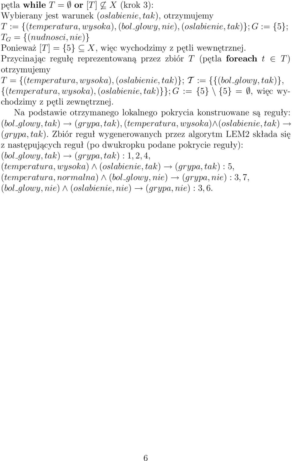 Przycinając regułę reprezentowaną przez zbiór T (pętla foreach t T ) otrzymujemy T = {(temperatura, wysoka), (oslabienie, tak)}; T := {{(bol glowy, tak)}, {(temperatura, wysoka), (oslabienie, tak)}};