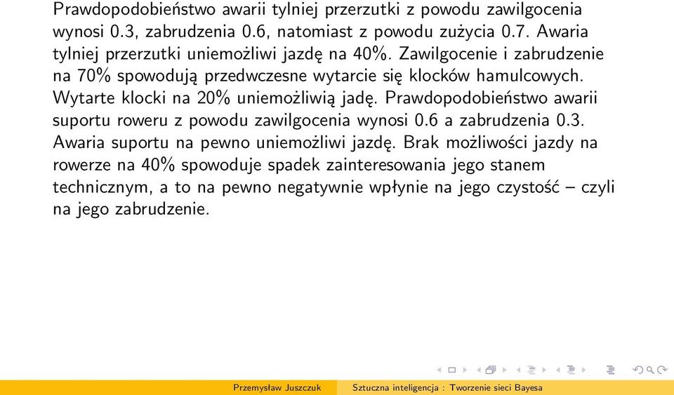 Wytarte klocki na 20% uniemożliwią jadę. Prawdopodobieństwo awarii suportu roweru z powodu zawilgocenia wynosi 0.6 a zabrudzenia 0.3.
