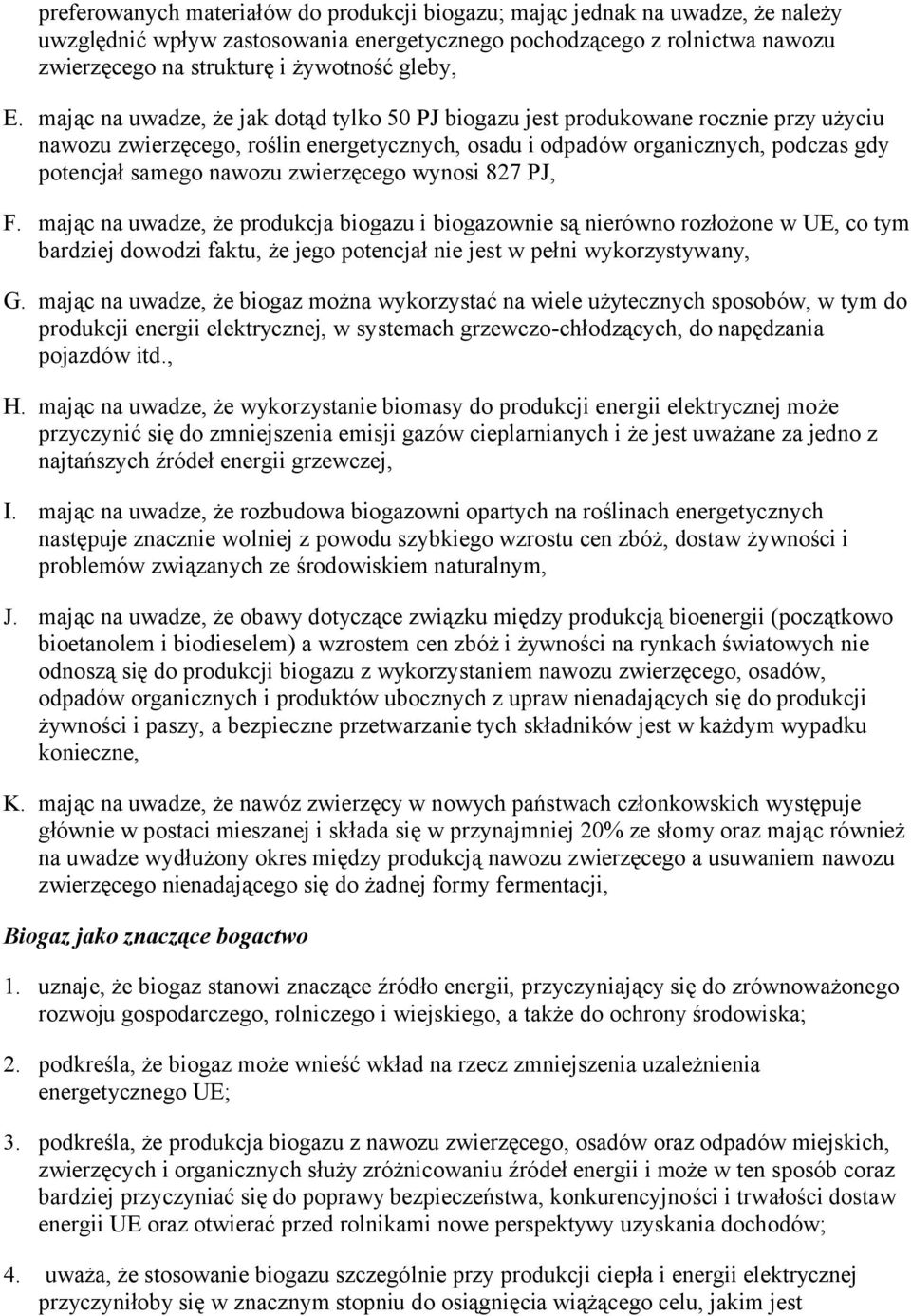 mając na uwadze, że jak dotąd tylko 50 PJ biogazu jest produkowane rocznie przy użyciu nawozu zwierzęcego, roślin energetycznych, osadu i odpadów organicznych, podczas gdy potencjał samego nawozu