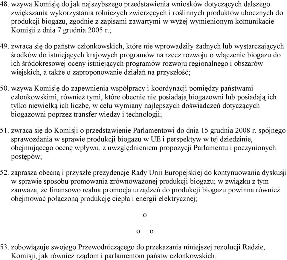 zwraca się do państw członkowskich, które nie wprowadziły żadnych lub wystarczających środków do istniejących krajowych programów na rzecz rozwoju o włączenie biogazu do ich śródokresowej oceny