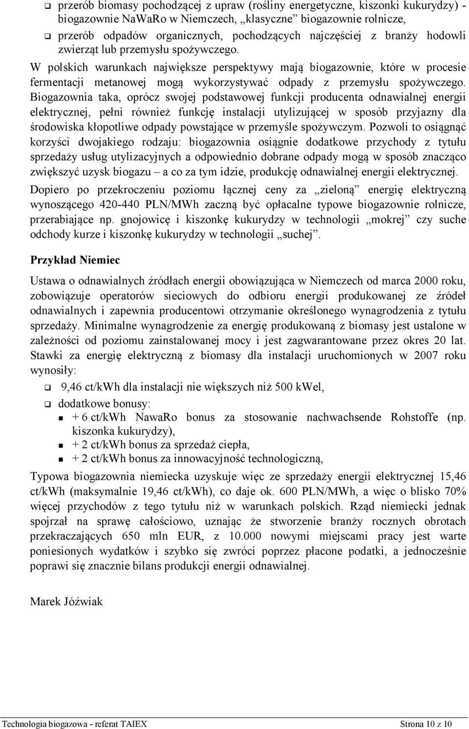 W polskich warunkach największe perspektywy mają biogazownie, które w procesie fermentacji metanowej mogą wykorzystywać odpady z przemysłu spożywczego.