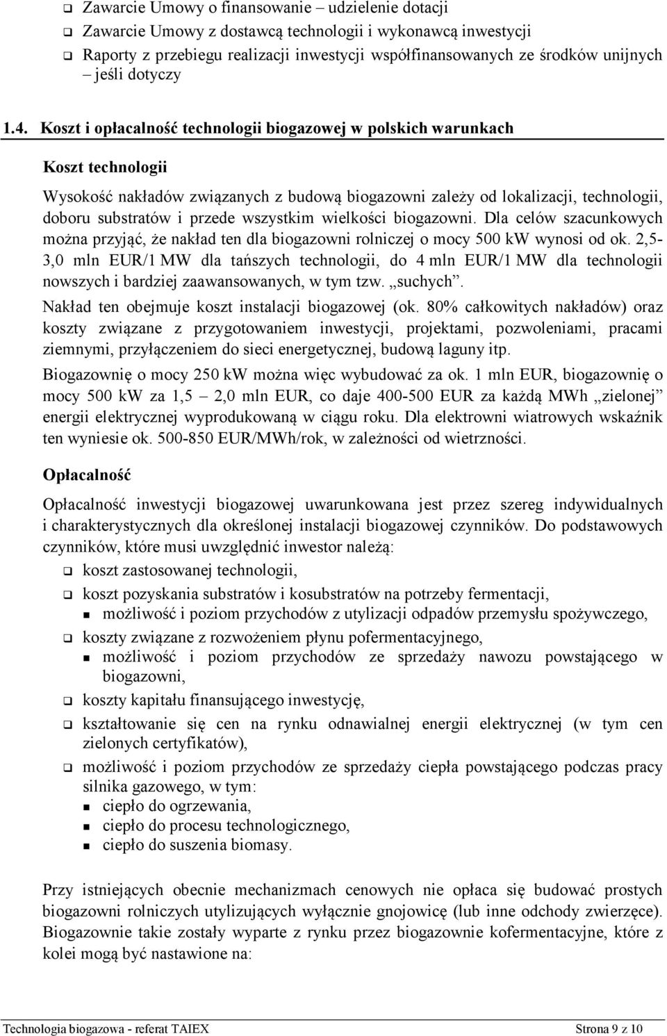 Koszt i opłacalność technologii biogazowej w polskich warunkach Koszt technologii Wysokość nakładów związanych z budową biogazowni zależy od lokalizacji, technologii, doboru substratów i przede