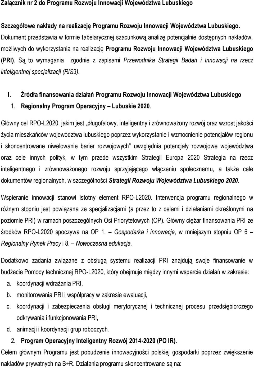 Są to wymagania zgodnie z zapisami Przewodnika Strategii Badań i Innowacji na rzecz inteligentnej specjalizacji (RIS3). I. Źródła finansowania działań Programu Rozwoju Innowacji Województwa Lubuskiego 1.