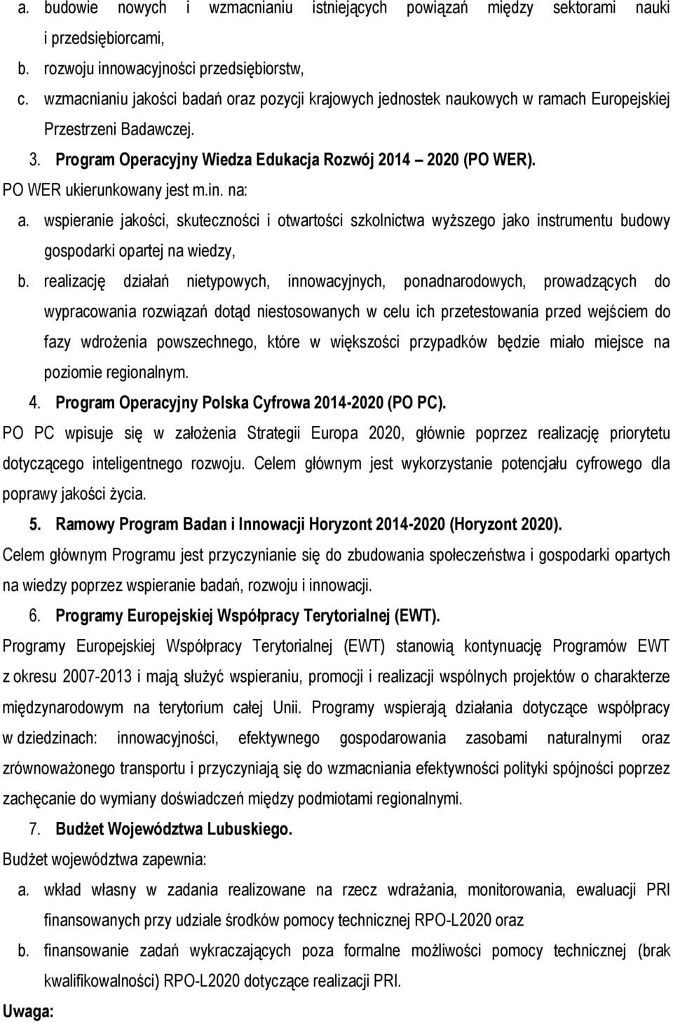 PO WER ukierunkowany jest m.in. na: a. wspieranie jakości, skuteczności i otwartości szkolnictwa wyższego jako instrumentu budowy gospodarki opartej na wiedzy, b.