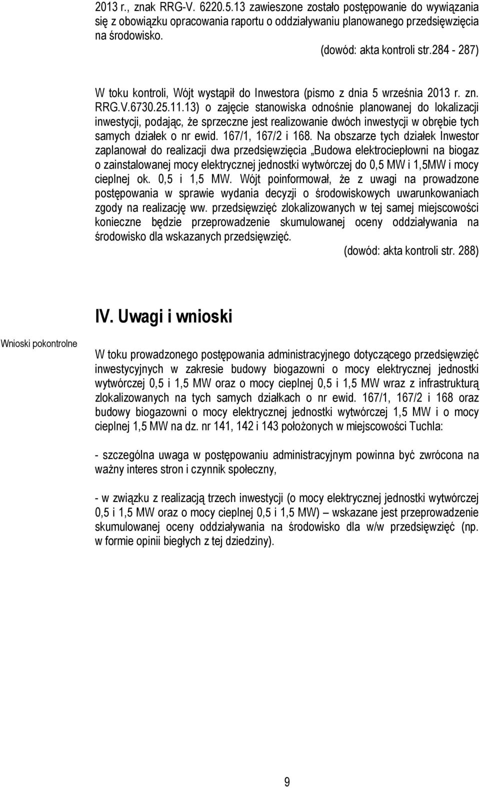 13) o zajęcie stanowiska odnośnie planowanej do lokalizacji inwestycji, podając, że sprzeczne jest realizowanie dwóch inwestycji w obrębie tych samych działek o nr ewid. 167/1, 167/2 i 168.