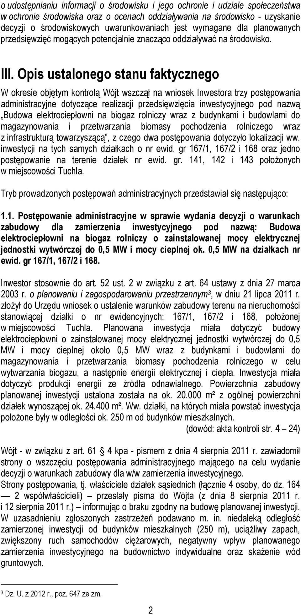 Opis ustalonego stanu faktycznego W okresie objętym kontrolą Wójt wszczął na wniosek Inwestora trzy postępowania administracyjne dotyczące realizacji przedsięwzięcia inwestycyjnego pod nazwą Budowa