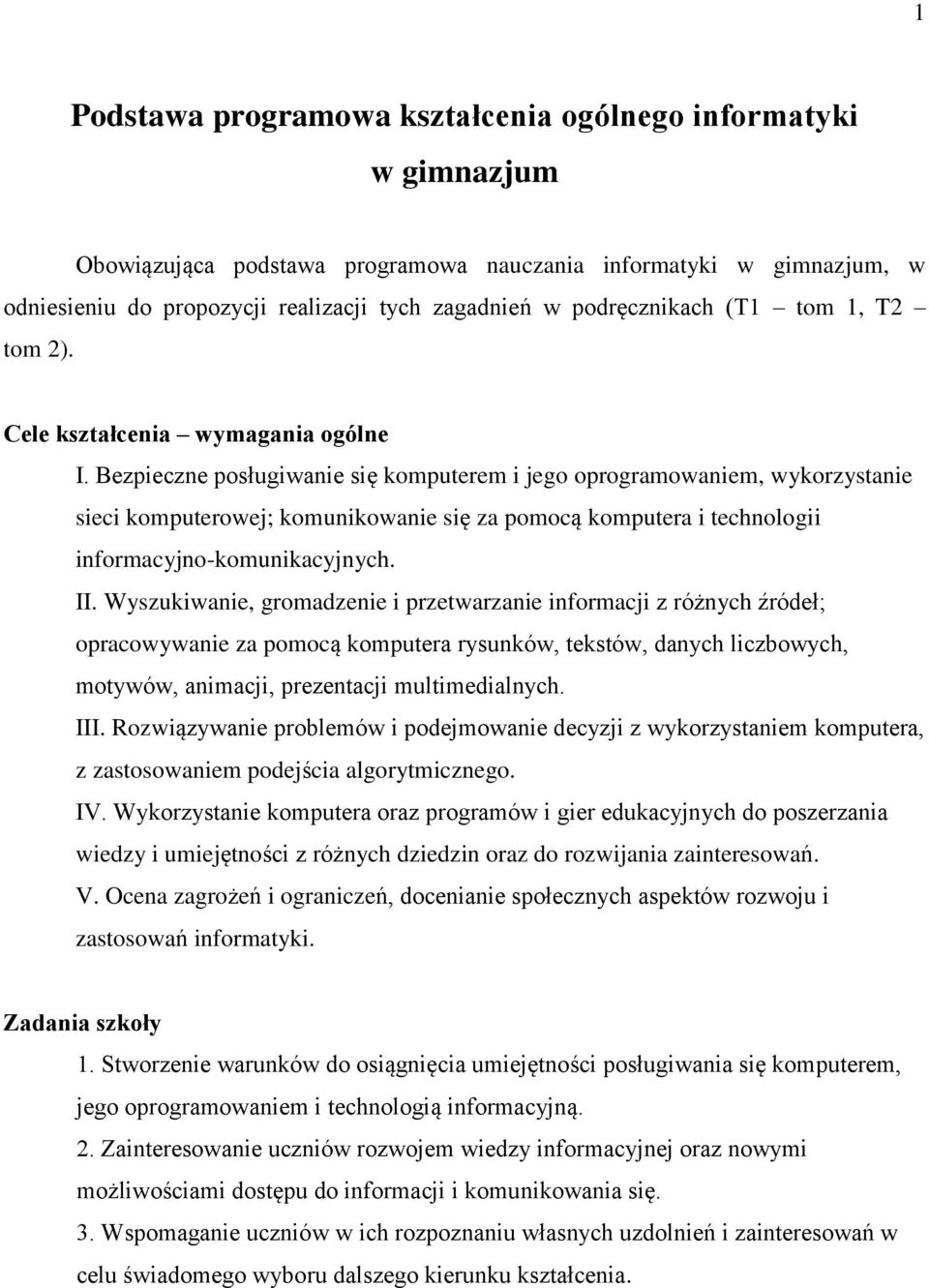 Bezpieczne posługiwanie się komputerem i jego oprogramowaniem, wykorzystanie sieci komputerowej; komunikowanie się za pomocą komputera i technologii informacyjno-komunikacyjnych. II.