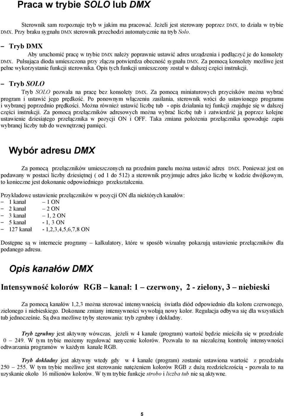 sygnału DMX. Za pomocą konsolety możliwe jest pełne wykorzystanie funkcji sterownika. Opis tych funkcji umieszczony został w dalszej części instrukcji. DMX. Tryb SOLO Tryb SOLO pozwala na pracę bez konsolety DMX.