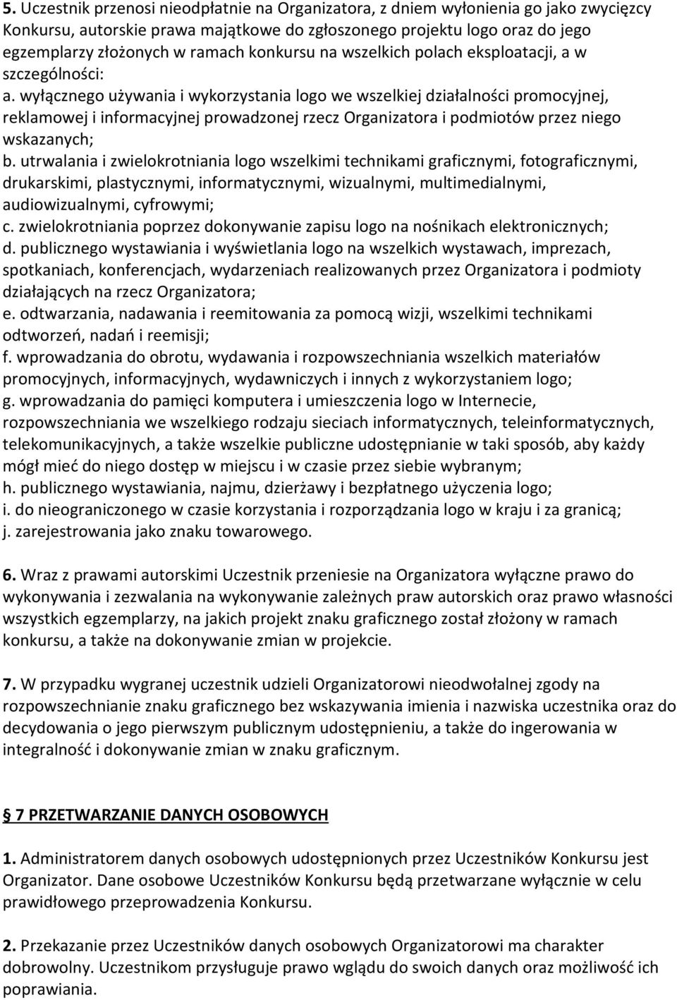 wyłącznego używania i wykorzystania logo we wszelkiej działalności promocyjnej, reklamowej i informacyjnej prowadzonej rzecz Organizatora i podmiotów przez niego wskazanych; b.