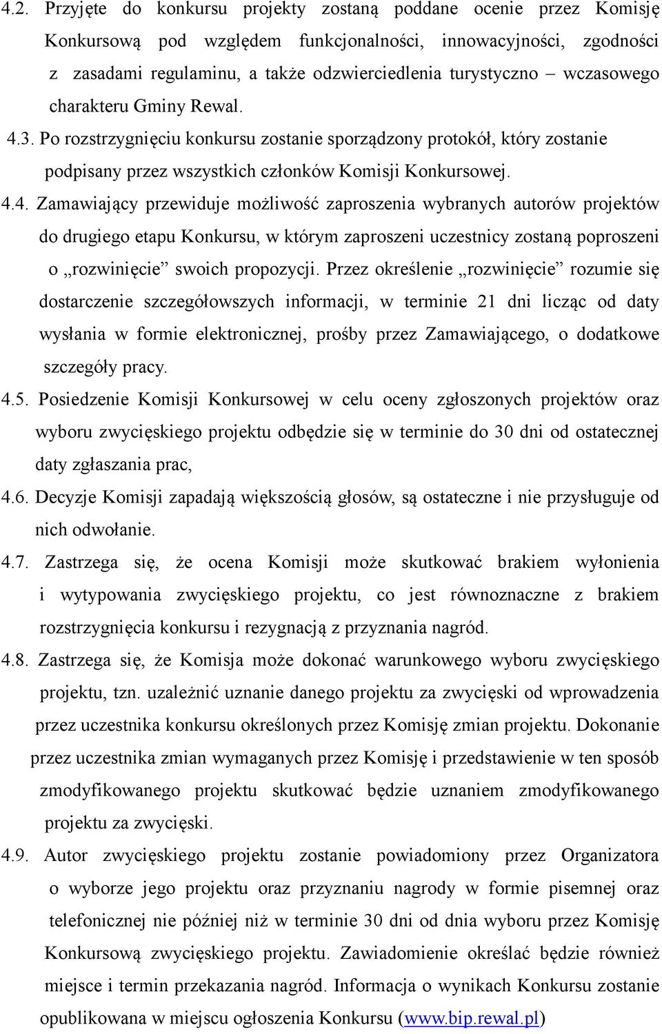 3. Po rozstrzygnięciu konkursu zostanie sporządzony protokół, który zostanie podpisany przez wszystkich członków Komisji Konkursowej. 4.