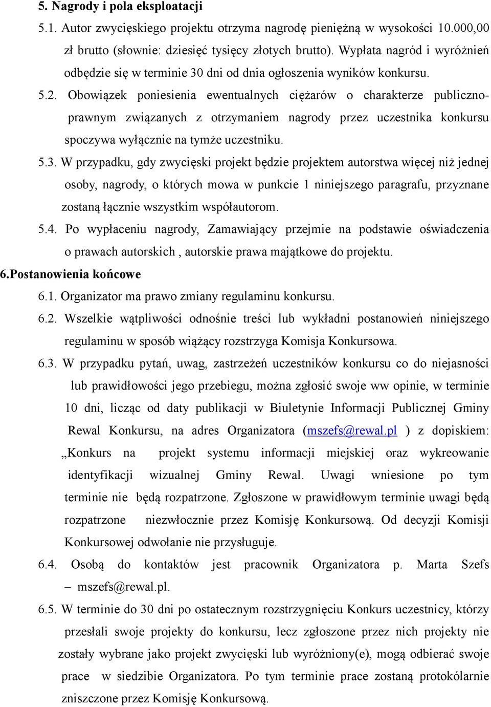 Obowiązek poniesienia ewentualnych ciężarów o charakterze publicznoprawnym związanych z otrzymaniem nagrody przez uczestnika konkursu spoczywa wyłącznie na tymże uczestniku. 5.3.