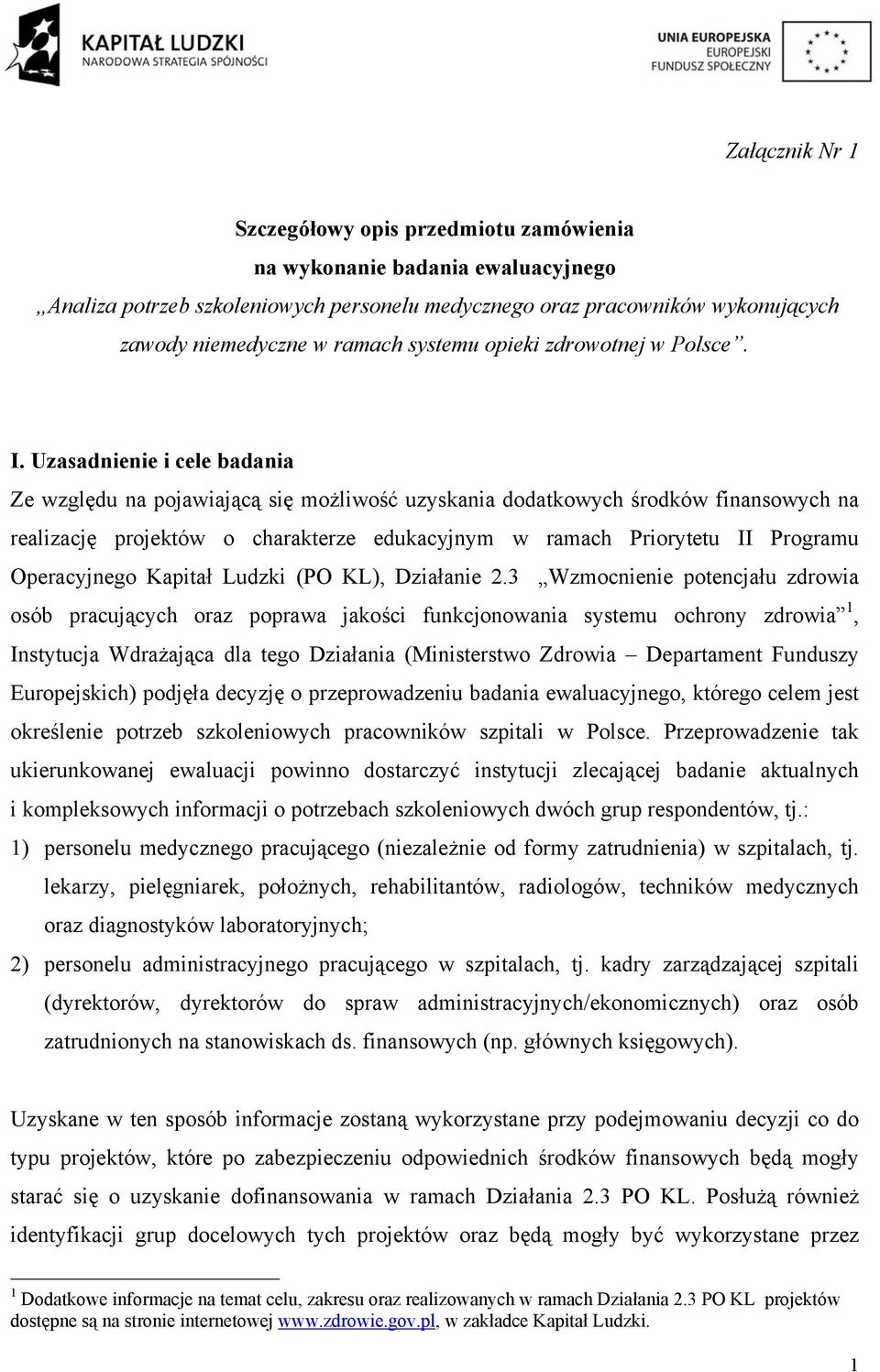 Uzasadnienie i cele badania Ze względu na pojawiającą się możliwość uzyskania dodatkowych środków finansowych na realizację projektów o charakterze edukacyjnym w ramach Priorytetu II Programu