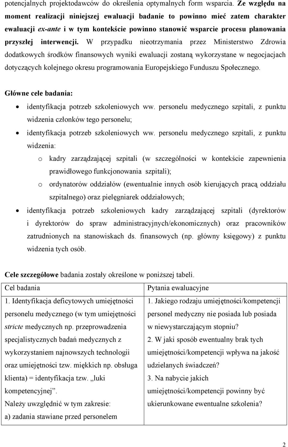 W przypadku nieotrzymania przez Ministerstwo Zdrowia dodatkowych środków finansowych wyniki ewaluacji zostaną wykorzystane w negocjacjach dotyczących kolejnego okresu programowania Europejskiego