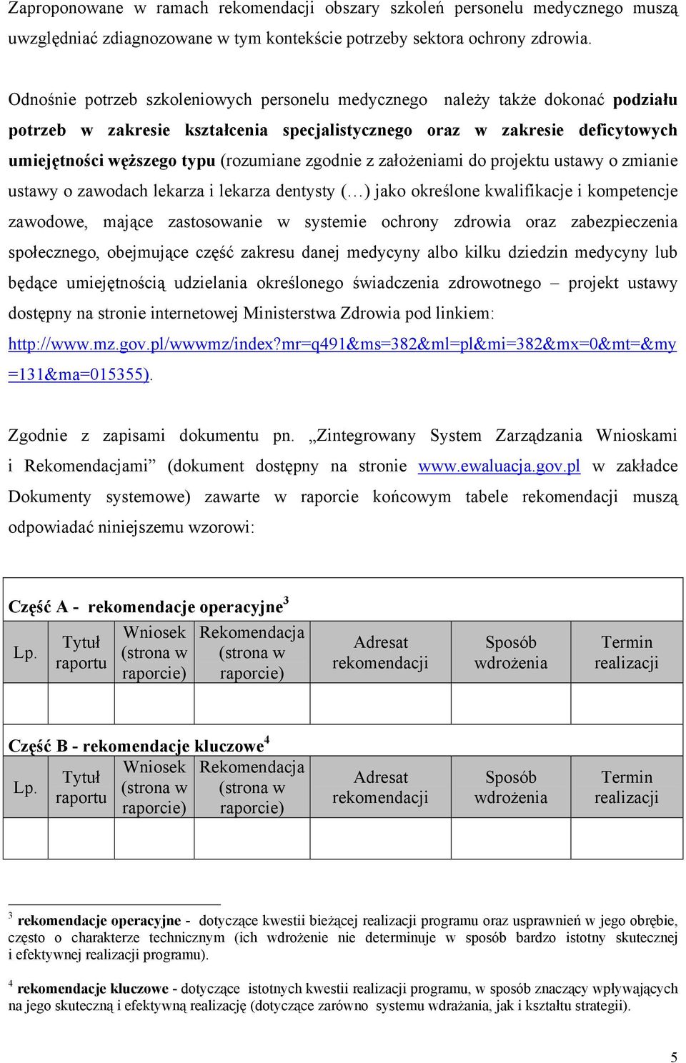 zgodnie z założeniami do projektu ustawy o zmianie ustawy o zawodach lekarza i lekarza dentysty ( ) jako określone kwalifikacje i kompetencje zawodowe, mające zastosowanie w systemie ochrony zdrowia