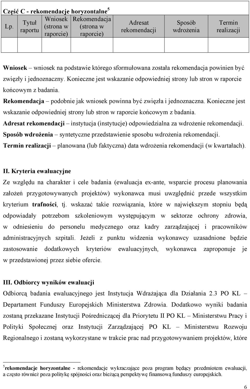 jednoznaczny. Konieczne jest wskazanie odpowiedniej strony lub stron w raporcie końcowym z badania. Rekomendacja podobnie jak wniosek powinna być zwięzła i jednoznaczna.