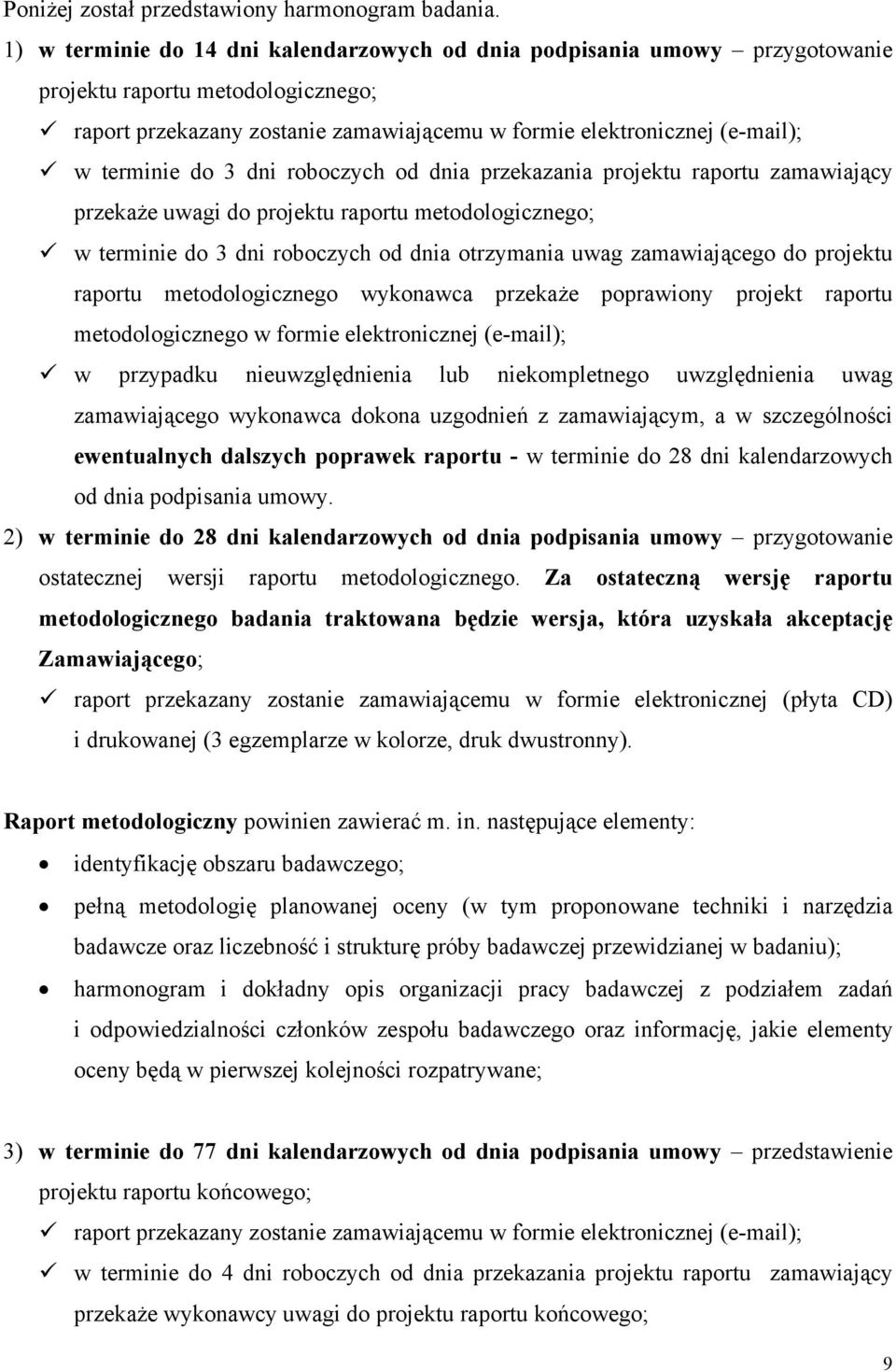 do 3 dni roboczych od dnia przekazania projektu raportu zamawiający przekaże uwagi do projektu raportu metodologicznego; w terminie do 3 dni roboczych od dnia otrzymania uwag zamawiającego do