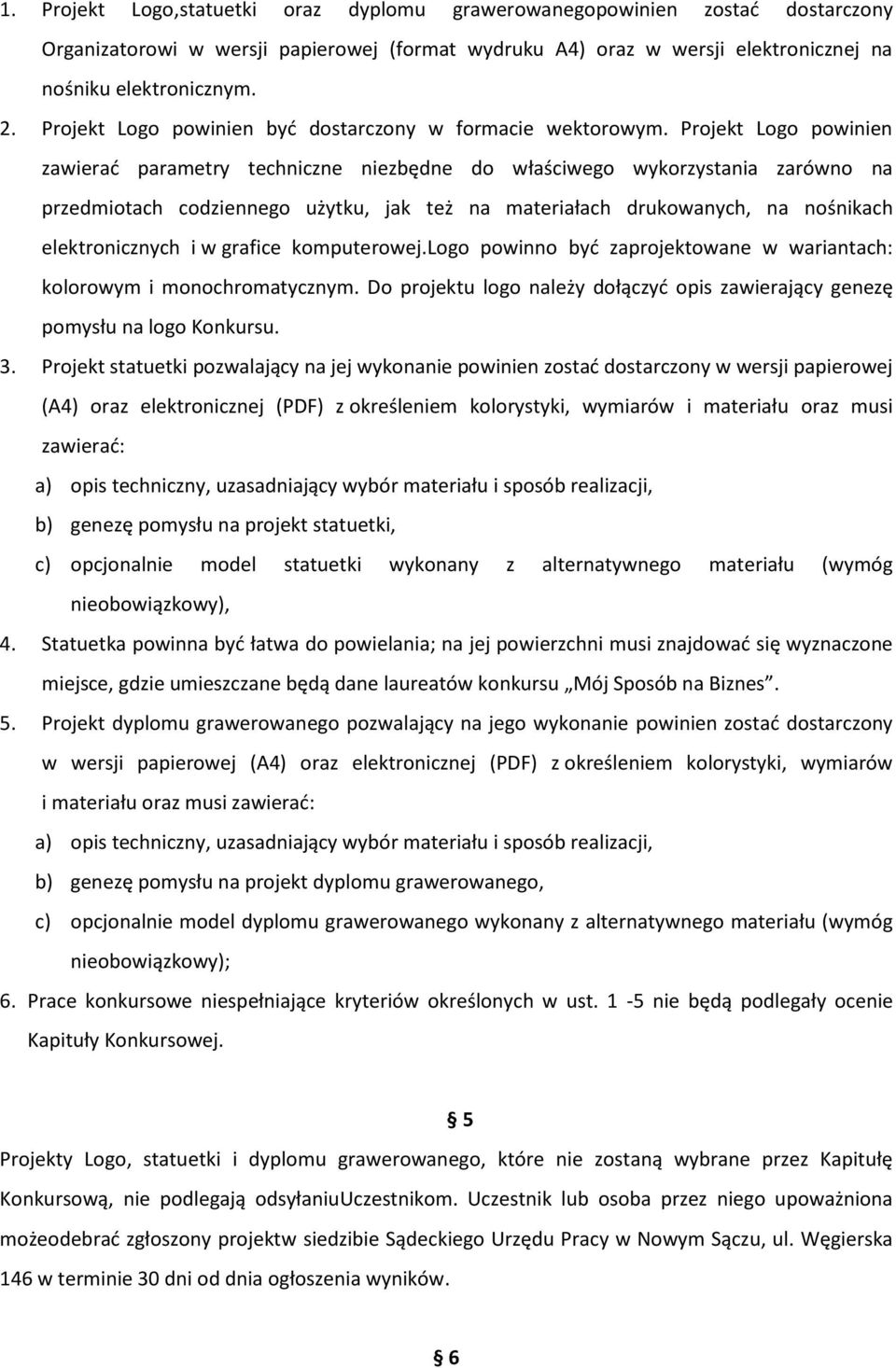 Projekt Logo powinien zawierad parametry techniczne niezbędne do właściwego wykorzystania zarówno na przedmiotach codziennego użytku, jak też na materiałach drukowanych, na nośnikach elektronicznych
