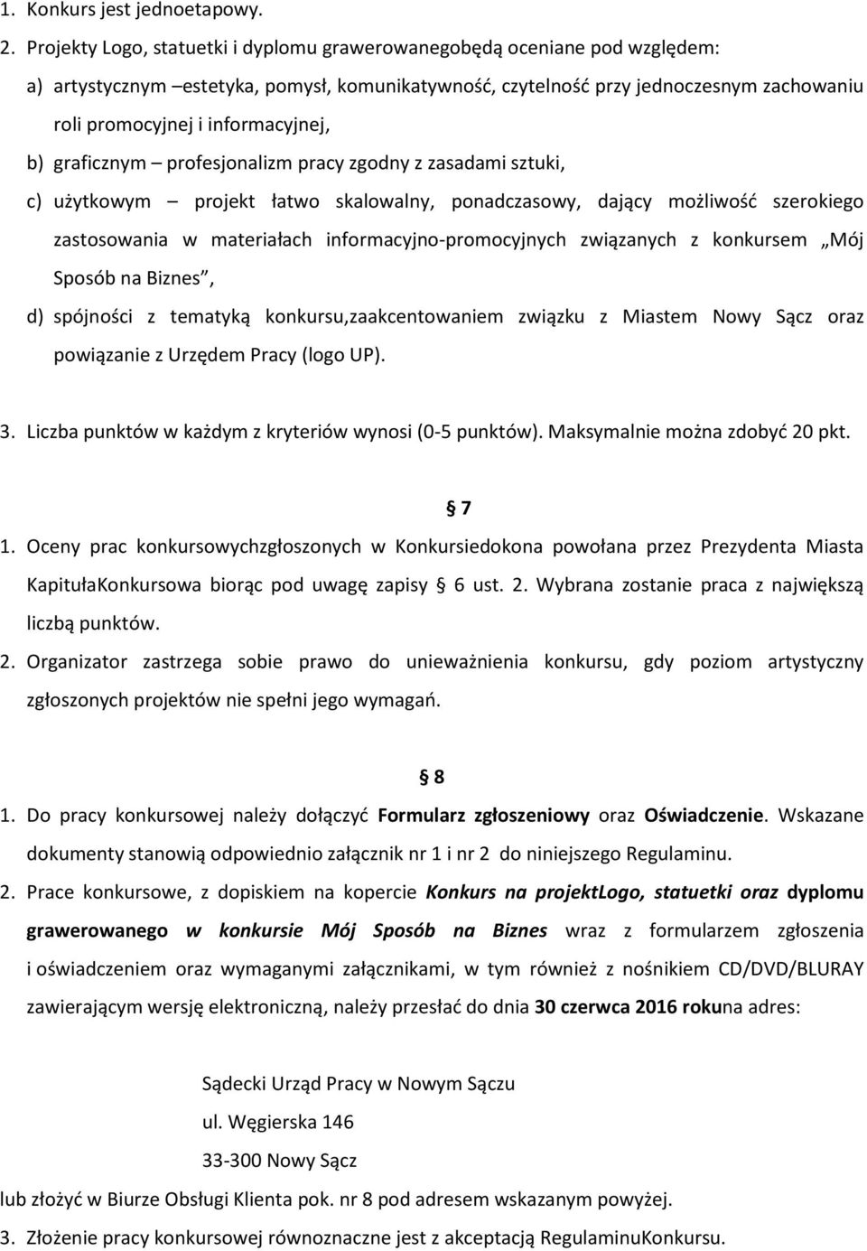informacyjnej, b) graficznym profesjonalizm pracy zgodny z zasadami sztuki, c) użytkowym projekt łatwo skalowalny, ponadczasowy, dający możliwośd szerokiego zastosowania w materiałach