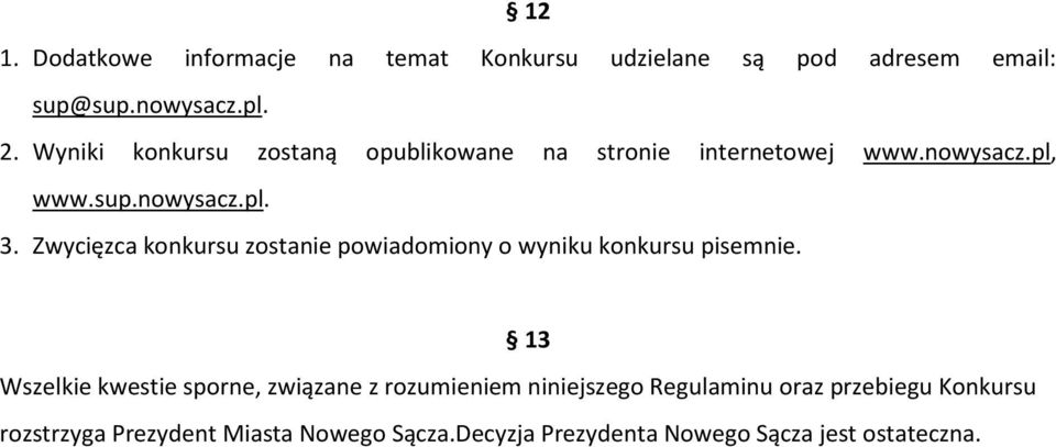 Zwycięzca konkursu zostanie powiadomiony o wyniku konkursu pisemnie.