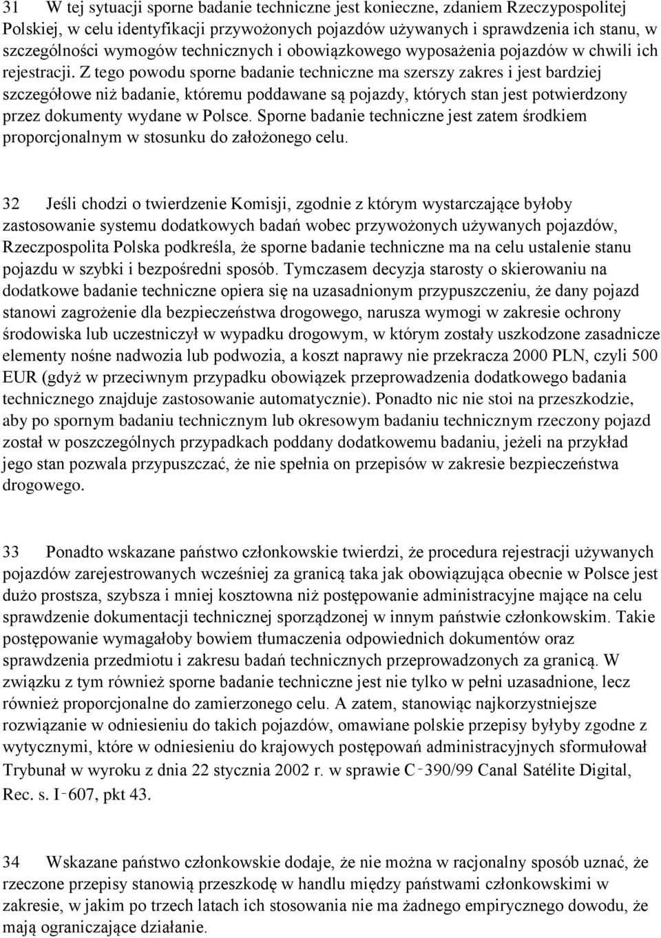 Z tego powodu sporne badanie techniczne ma szerszy zakres i jest bardziej szczegółowe niż badanie, któremu poddawane są pojazdy, których stan jest potwierdzony przez dokumenty wydane w Polsce.