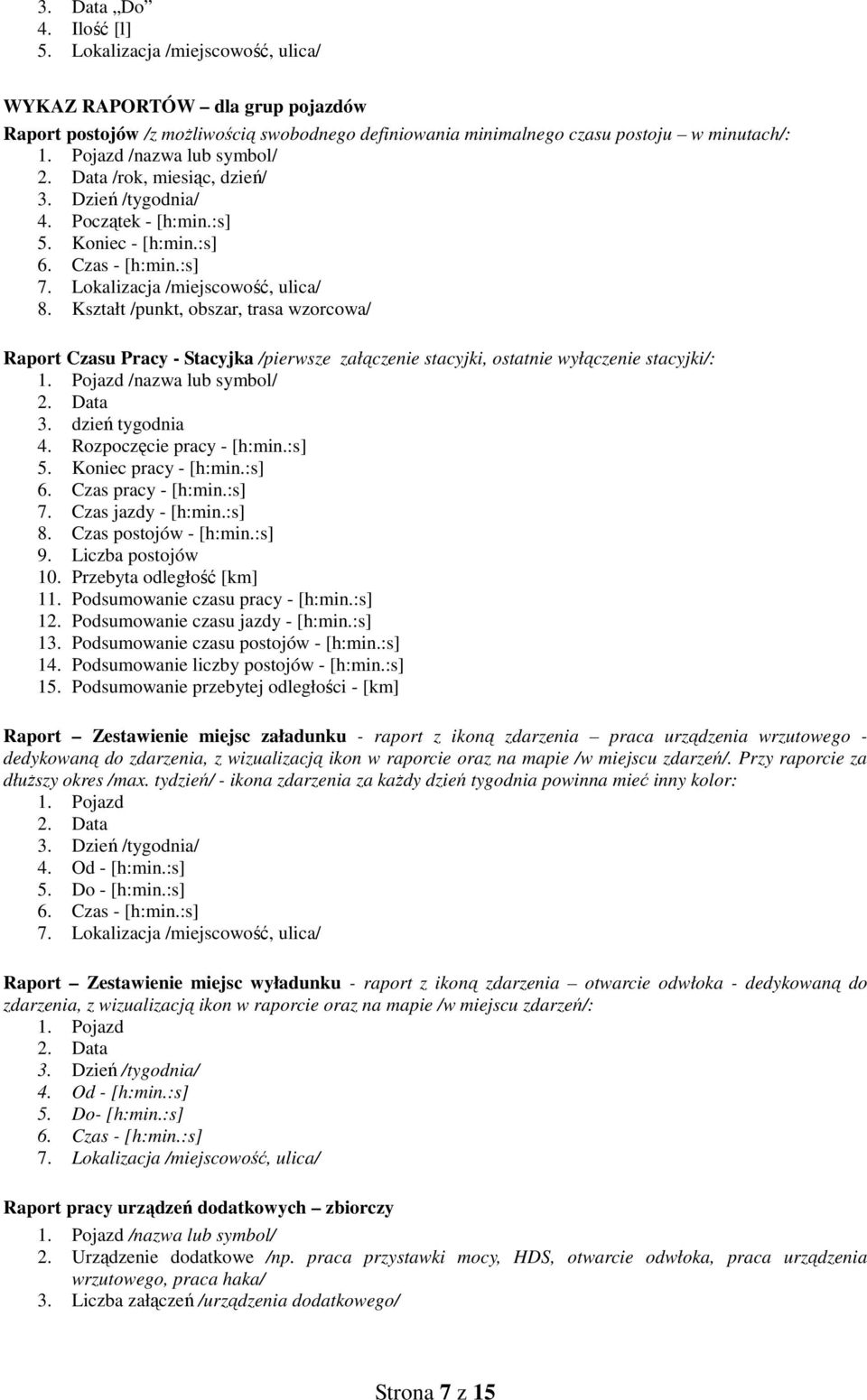 Data /rok, miesiąc, dzień/ 3. Dzień /tygodnia/ 4. Początek - [h:min.:s] 5. Koniec - [h:min.:s] 6. Czas - [h:min.:s] 7. Lokalizacja /miejscowość, ulica/ 8.
