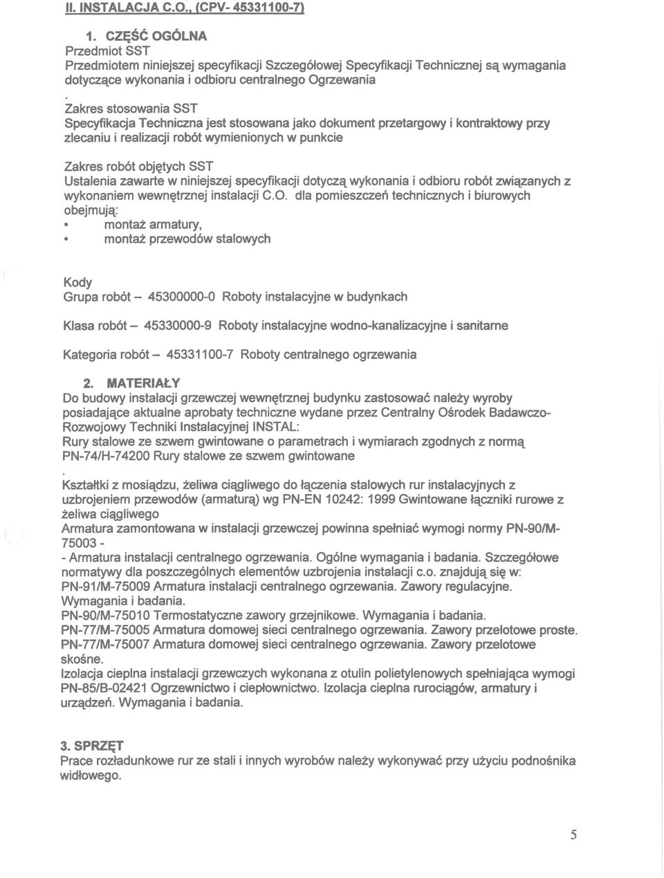 Specyfikacja Techniczna jest stosowana jako dokument przetargowy i kontraktowy przy zlecaniu i realizacji robót wymienionych w punkcie Zakres robót objętych SST Ustalenia zawarte w niniejszej