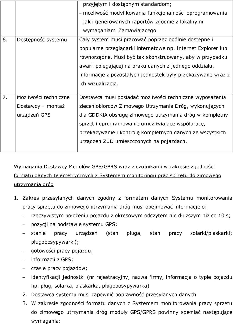 Musi być tak skonstruowany, aby w przypadku awarii polegającej na braku danych z jednego oddziału, informacje z pozostałych jednostek były przekazywane wraz z ich wizualizacją. 7.