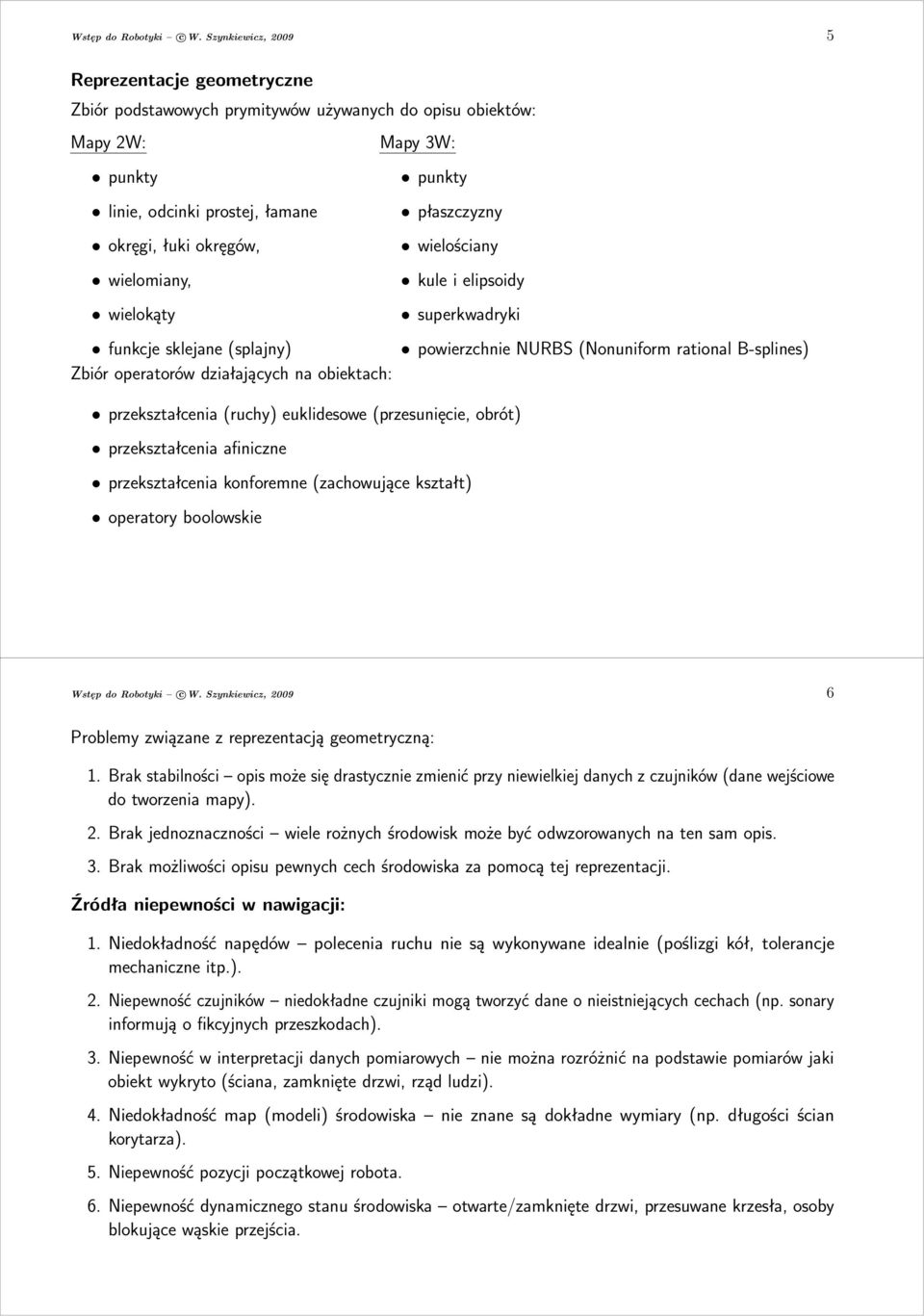 okręgów, wielościany wielomiany, kuleielipsoidy wielokąty superkwadryki funkcje sklejane(splajny) powierzchnie NURBS(Nonuniform rational B-splines) Zbiór operatorów działających na obiektach: