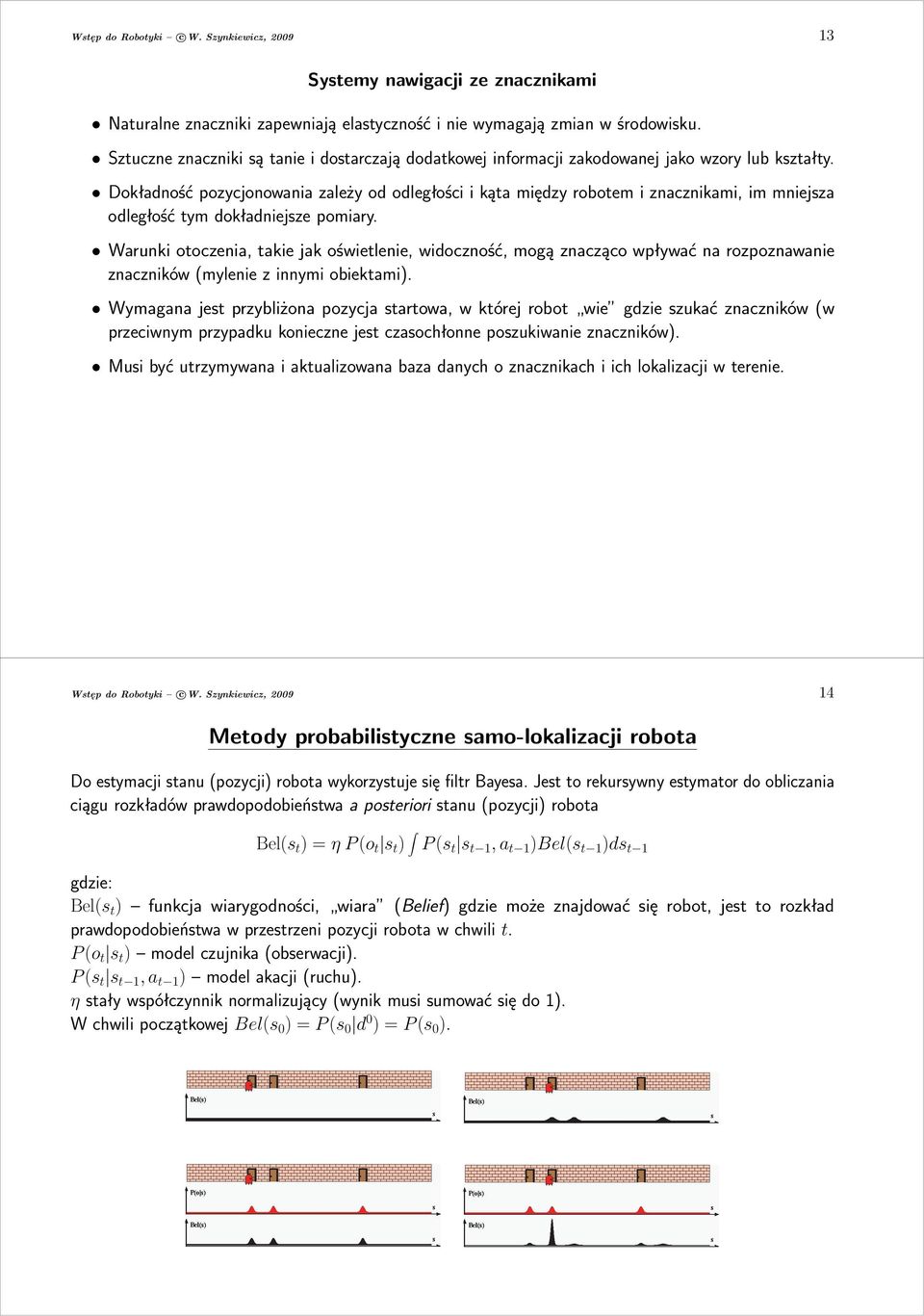 Dokładność pozycjonowania zależy od odległości i kąta między robotem i znacznikami, im mniejsza odległość tym dokładniejsze pomiary.