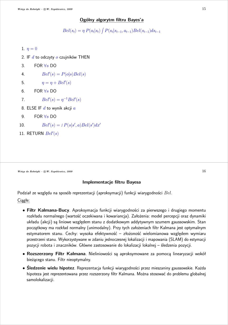 Szynkiewicz, 2009 16 Implementacje filtru Bayesa Podział ze względu na sposób reprezentacji(aproksymacji) funkcji wiarygodności Bel. Ciągłe: Filtr Kalmana-Bucy.