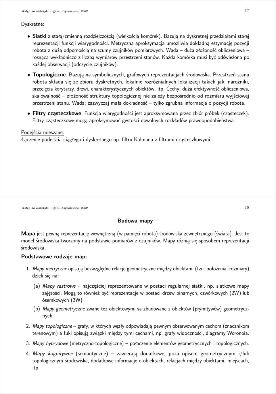 Wada duża złożoność obliczeniowa rosnąca wykładniczo z liczbą wymiarów przestrzeni stanów. Każda komórka musi być odświeżona po każdej obserwacji(odczycie czujników). Topologiczne.