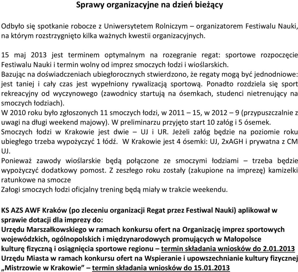 Bazując na doświadczeniach ubiegłorocznych stwierdzono, że regaty mogą być jednodniowe: jest taniej i cały czas jest wypełniony rywalizacją sportową.