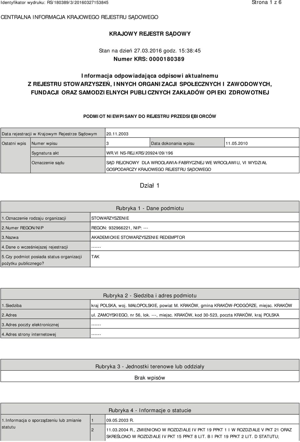 OPIEKI ZDROWOTNEJ PODMIOT NIEWPISANY DO REJESTRU PRZEDSIĘBIORCÓW Data rejestracji w Krajowym Rejestrze Sądowym 20.11.2003 Ostatni wpis Numer wpisu 3 Data dokonania wpisu 11.05.