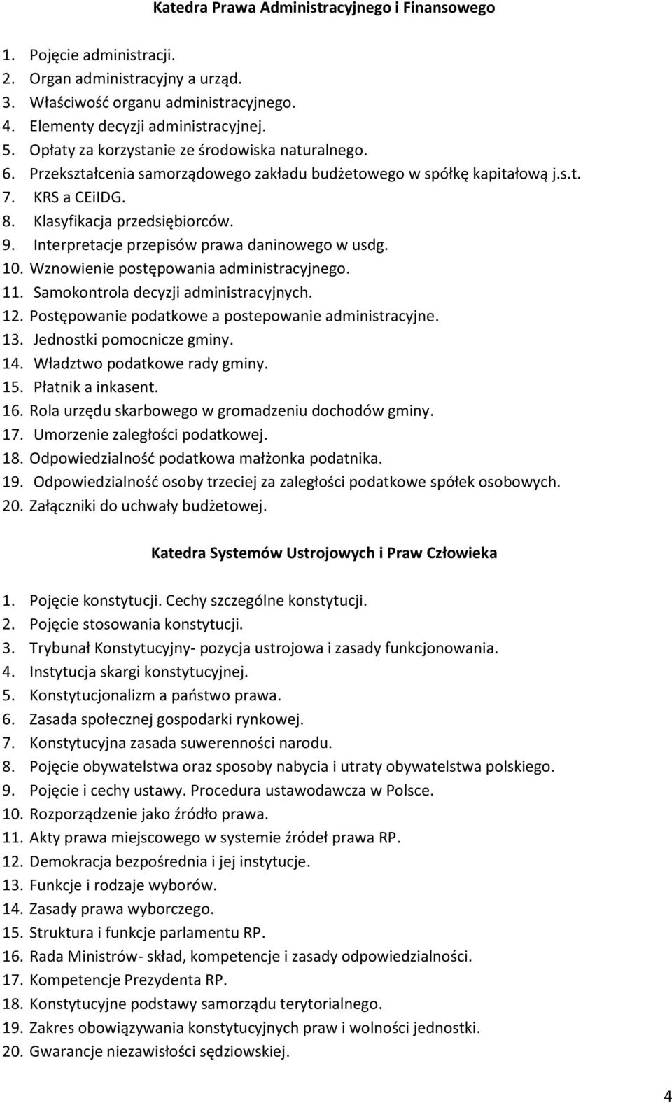 Interpretacje przepisów prawa daninowego w usdg. 10. Wznowienie postępowania administracyjnego. 11. Samokontrola decyzji administracyjnych. 12. Postępowanie podatkowe a postepowanie administracyjne.