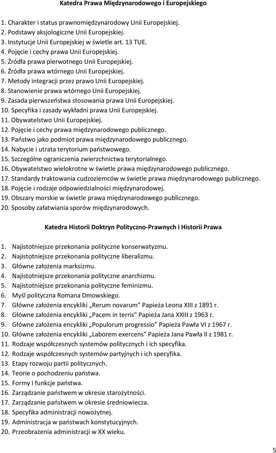 Stanowienie prawa wtórnego Unii Europejskiej. 9. Zasada pierwszeństwa stosowania prawa Unii Europejskiej. 10. Specyfika i zasady wykładni prawa Unii Europejskiej. 11. Obywatelstwo Unii Europejskiej.