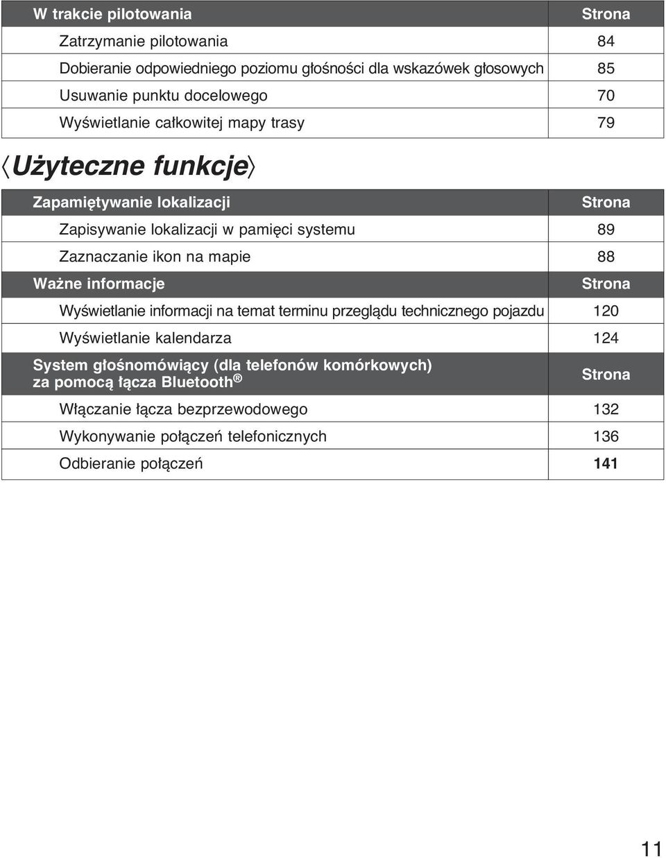 mapie 88 Wa ne informacje Strona WyÊwietlanie informacji na temat terminu przeglàdu technicznego pojazdu 120 WyÊwietlanie kalendarza 124 System g oênomówiàcy