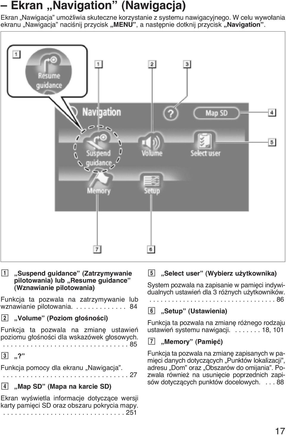 ............. 84 2 Volume (Poziom g oênoêci) Funkcja ta pozwala na zmian ustawieƒ poziomu g oênoêci dla wskazówek g osowych................................. 85 3? Funkcja pomocy dla ekranu Nawigacja.