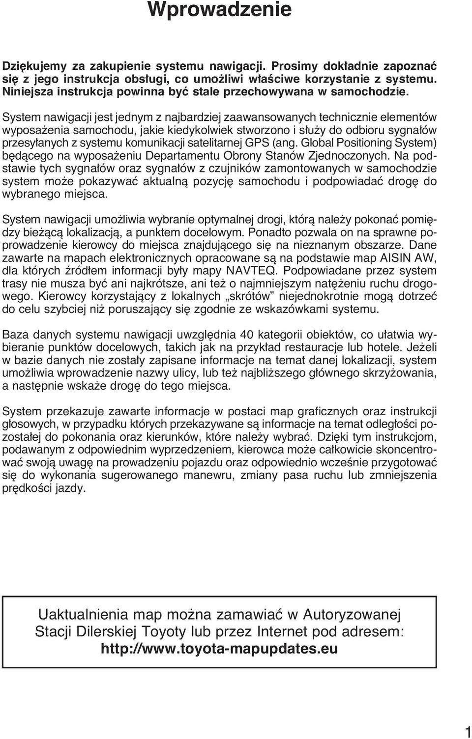 System nawigacji jest jednym z najbardziej zaawansowanych technicznie elementów wyposa enia samochodu, jakie kiedykolwiek stworzono i s u y do odbioru sygna ów przesy anych z systemu komunikacji