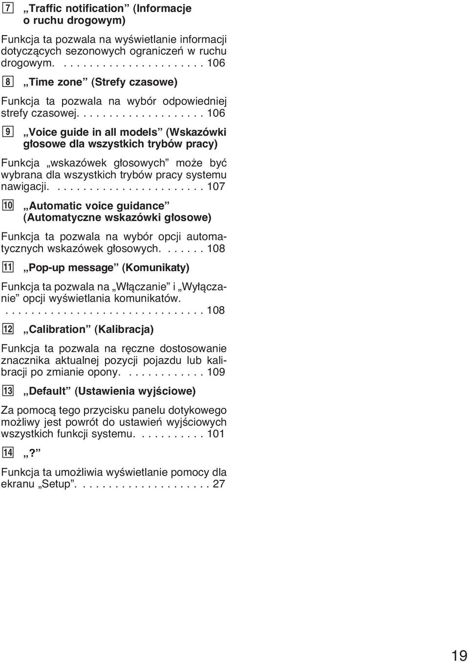 ................... 106 9 Voice guide in all models (Wskazówki g osowe dla wszystkich trybów pracy) Funkcja wskazówek g osowych mo e byç wybrana dla wszystkich trybów pracy systemu nawigacji.