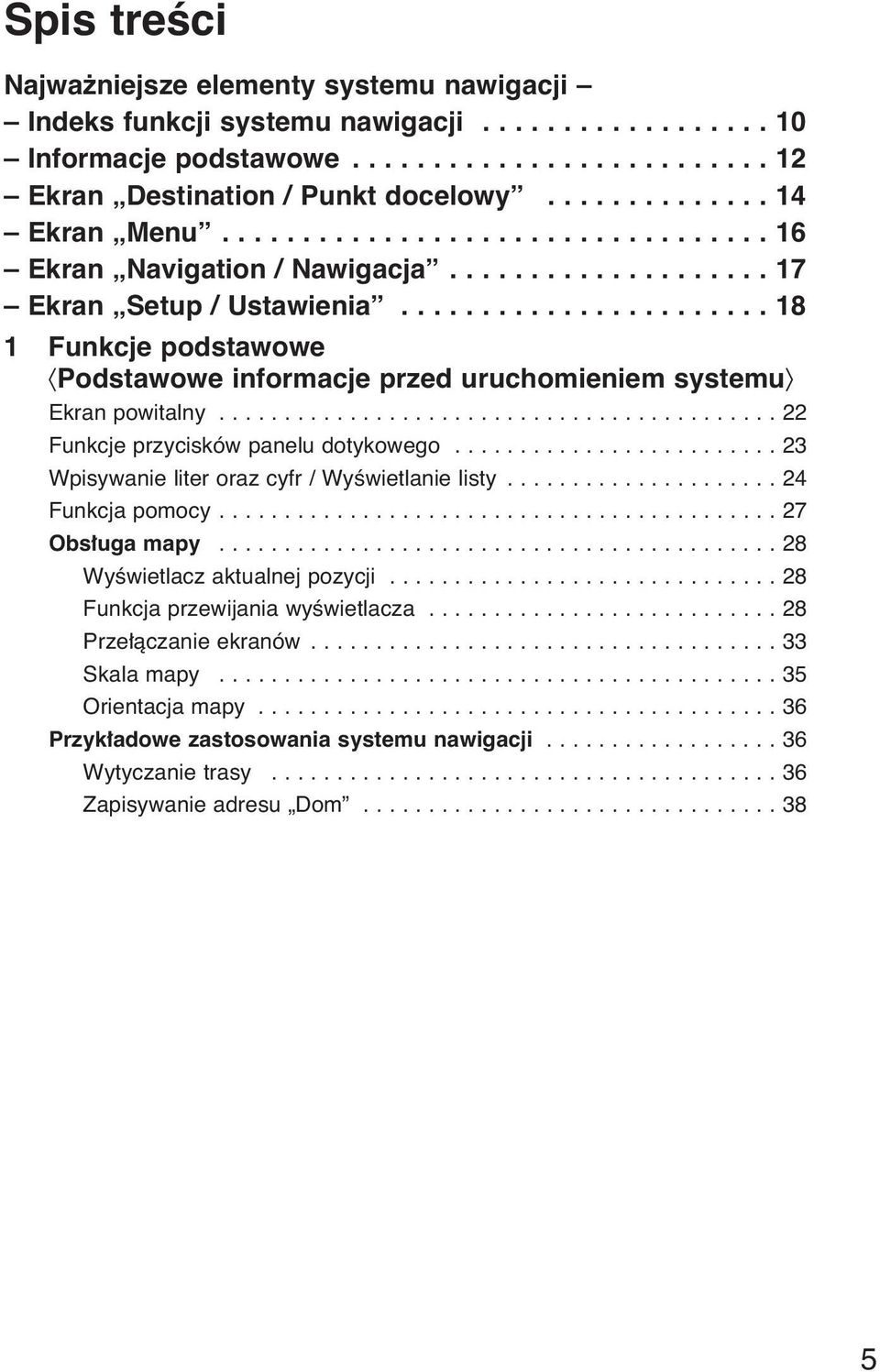 ...................... 18 1 Funkcje podstawowe Podstawowe informacje przed uruchomieniem systemu Ekran powitalny........................................... 22 Funkcje przycisków panelu dotykowego.