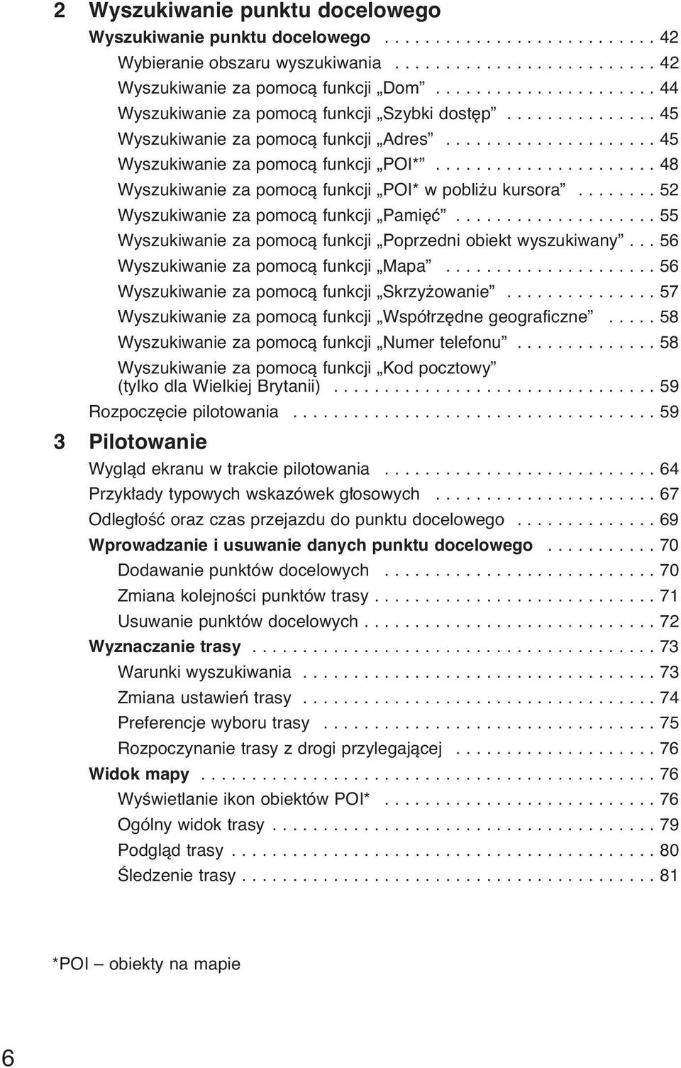 ..................... 48 Wyszukiwanie za pomocà funkcji POI* w pobli u kursora........ 52 Wyszukiwanie za pomocà funkcji Pami ç.................... 55 Wyszukiwanie za pomocà funkcji Poprzedni obiekt wyszukiwany.