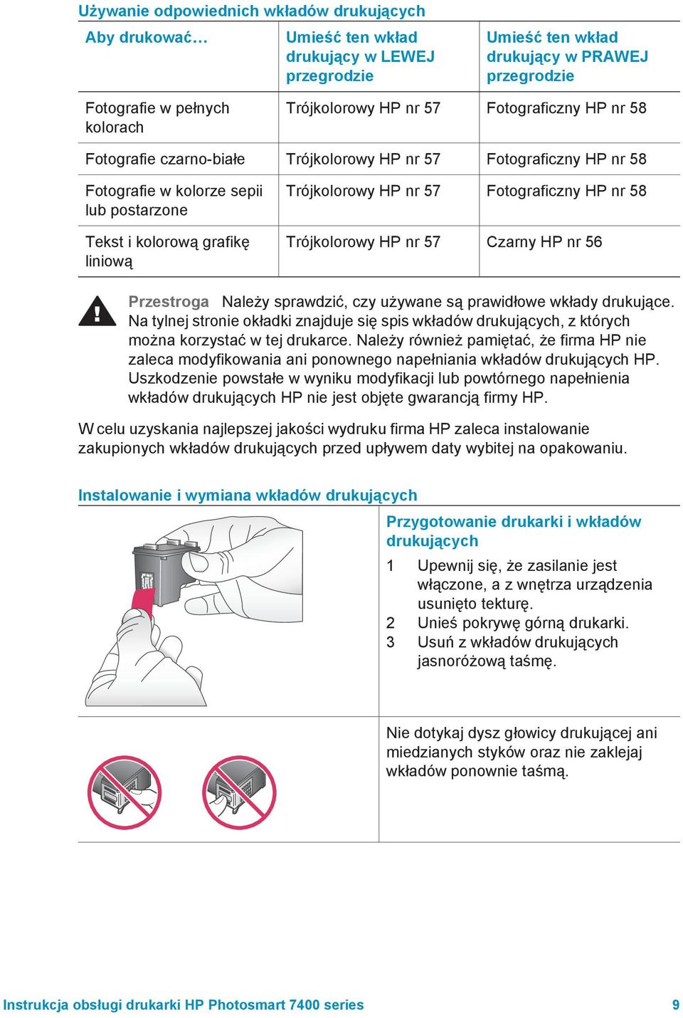 Fotograficzny HP nr 58 Trójkolorowy HP nr 57 Czarny HP nr 56 Przestroga Należy sprawdzić, czy używane są prawidłowe wkłady drukujące.