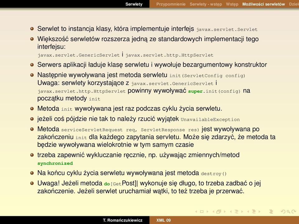 httpservlet Serwers aplikacji ładuje klasę serwletu i wywołuje bezargumentowy konstruktor Następnie wywoływana jest metoda serwletu init(servletconfig config) Uwaga: serwlety korzystajace z javax.