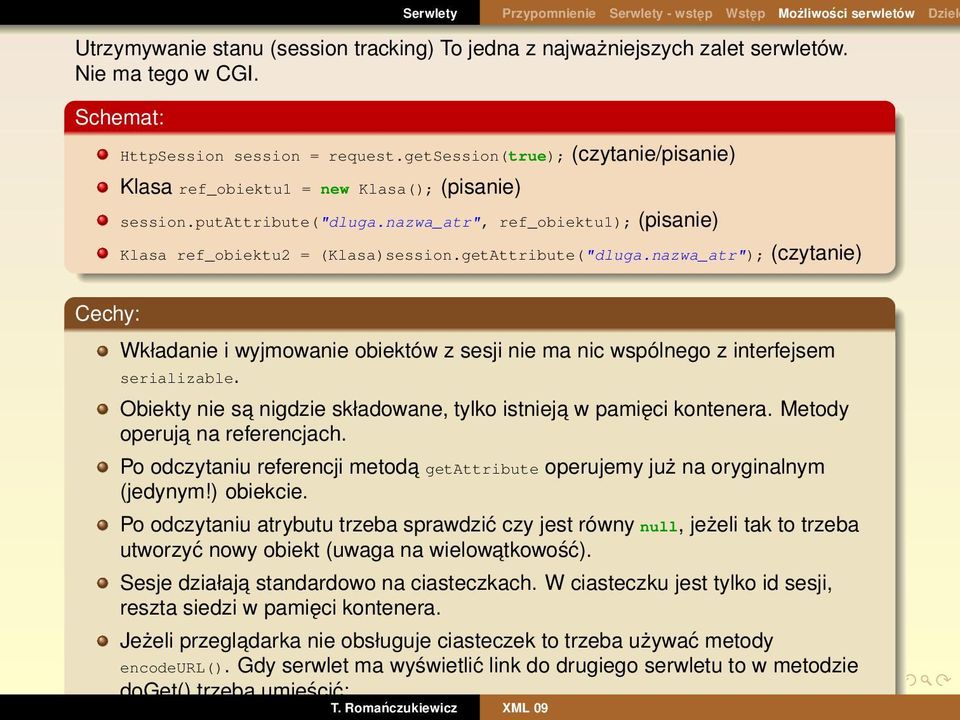 getAttribute("dluga.nazwa_atr"); (czytanie) Cechy: Wkładanie i wyjmowanie obiektów z sesji nie ma nic wspólnego z interfejsem serializable.