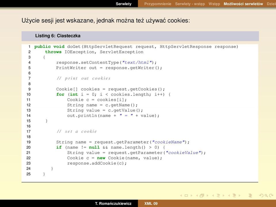 length; i++) { 11 Cookie c = cookies[i]; 12 String name = c.getname(); 13 String value = c.getvalue(); 14 out.