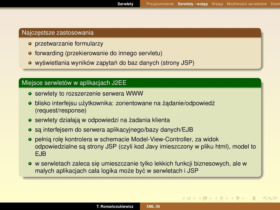 żadania klienta sa interfejsem do serwera aplikacyjnego/bazy danych/ejb pełnia rolę kontrolera w schemacie Model-View-Controller, za widok odpowiedzialne sa strony JSP (czyli