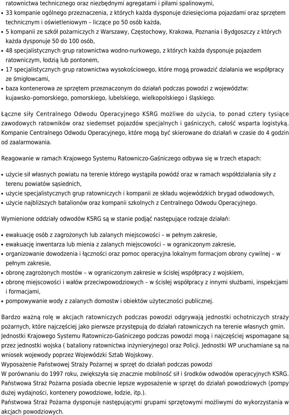 ratownictwa wodno-nurkowego, z których każda dysponuje pojazdem ratowniczym, łodzią lub pontonem, 17 specjalistycznych grup ratownictwa wysokościowego, które mogą prowadzić działania we współpracy ze