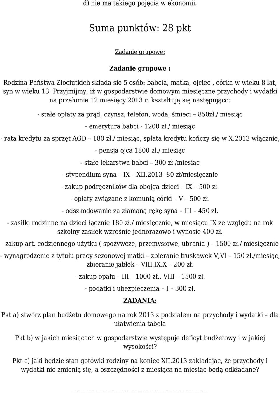 / miesiąc - emerytura babci - 1200 zł./ miesiąc - rata kredytu za sprzęt AGD 180 zł./ miesiąc, spłata kredytu kończy się w X.2013 włącznie, - pensja ojca 1800 zł.